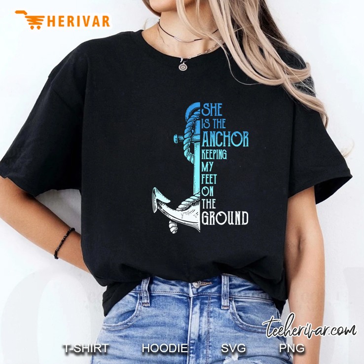 She Is The Anchor Keeping My Feet On The Ground Ladies Tee
