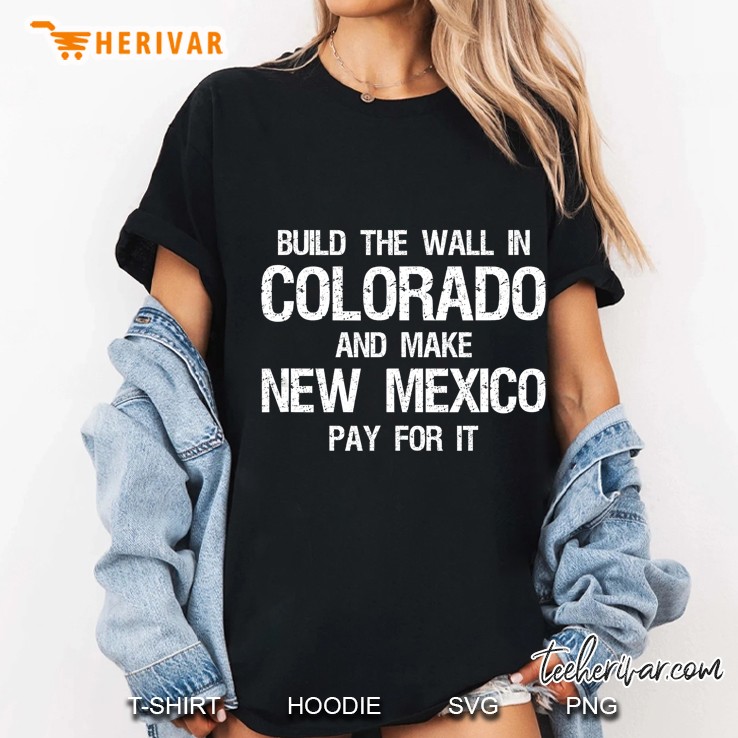 Build The Wall In Colorado And Make New Mexico Pay For It Ladies Tee