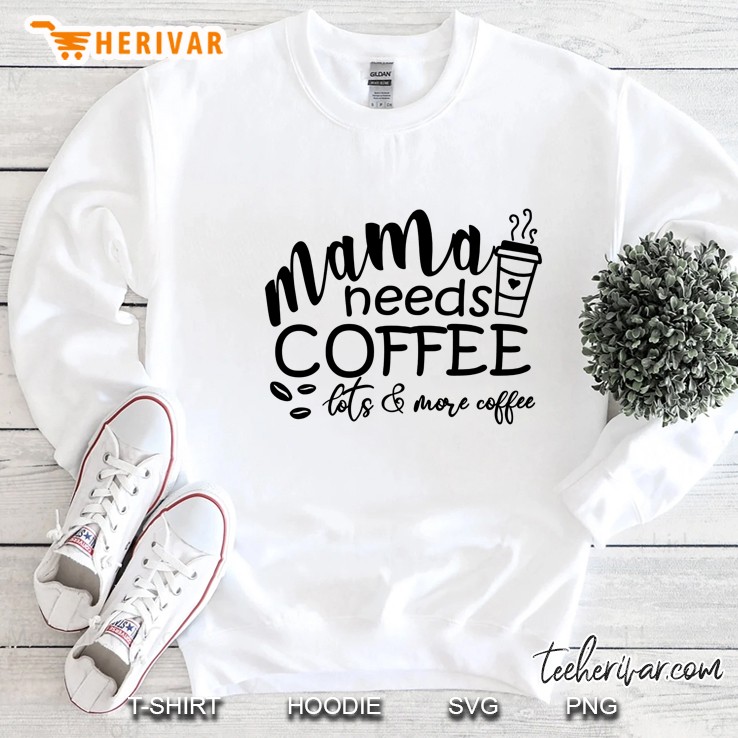 Mama Needs Coffee Lots & Lots Of Coffee White Version Sweatshirt