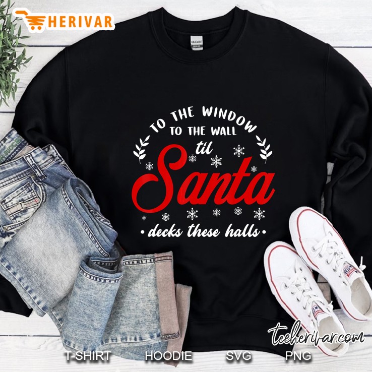 To The Window To The Wall Til Santa Decks These Halls Snowflakes Christmas Sweatshirt