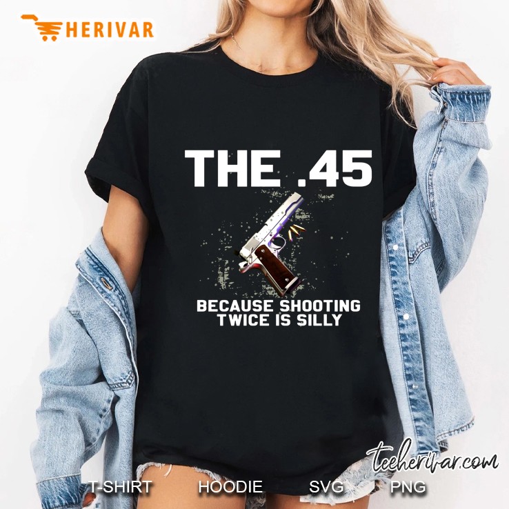The 45 Because Shooting Twice Is Silly Ladies Tee