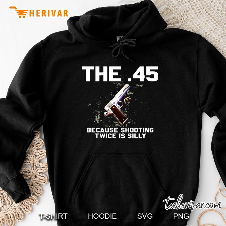 The 45 Because Shooting Twice Is Silly Hoodie