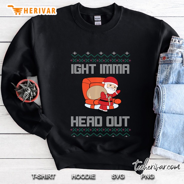 Ight Imma Head Out Santa Claus Christmas Sweatshirt