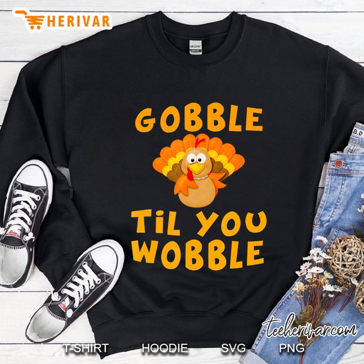 Gobble Til You Wobble Happy Thanksgiving Sweatshirt