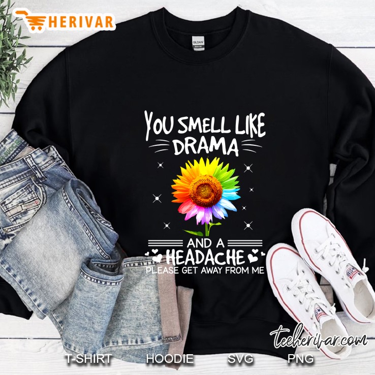 You Smell Like Drama And A Headache Please Get Away From Me Colorful Sunflower Version2 Sweatshirt