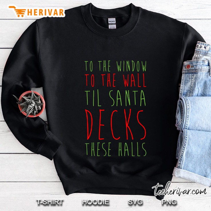 To The Window To The Wall Til Santa Decks These Halls Version2 Sweatshirt