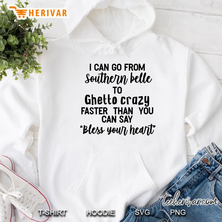 I Can Go From Southern Belle To Ghetto Crazy Faster Than You Can Say Bless Your Heart Hoodie