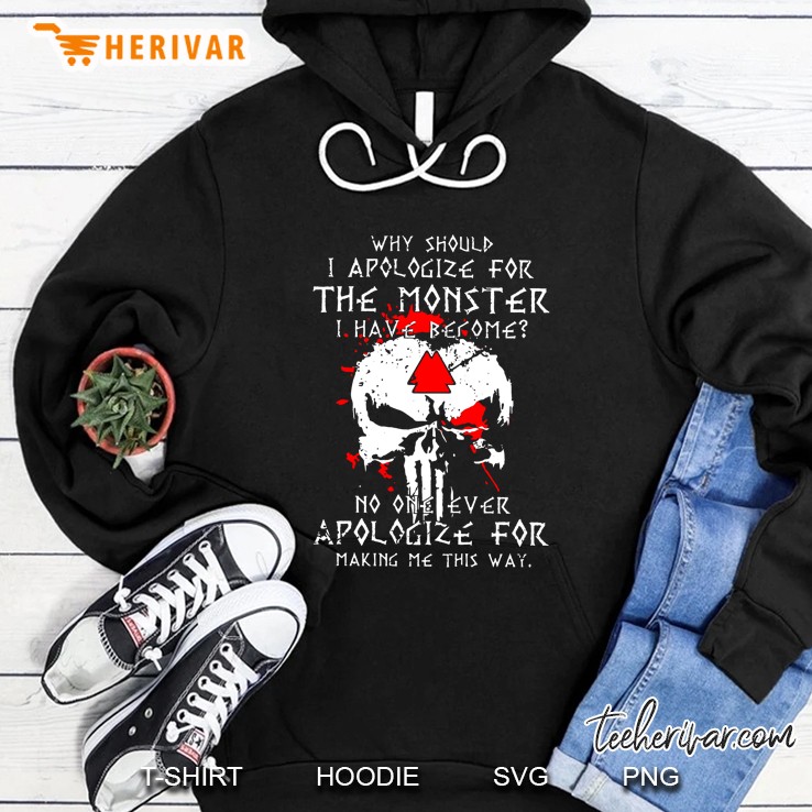 Why Should I Apologize For The Monster I Have Become No One Ever Apologize For Making Me This Way Skull Version Hoodie