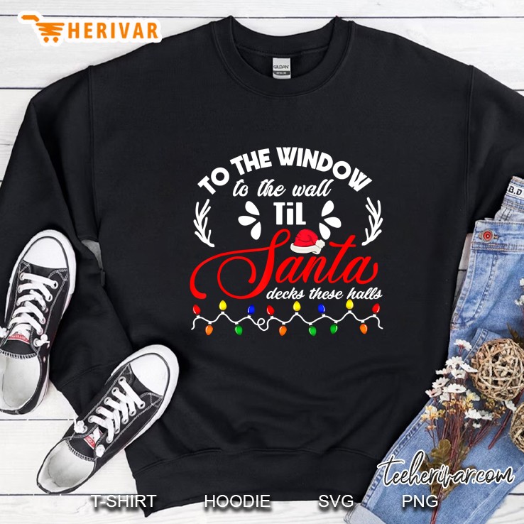 To The Window To The Wall Til Santa Decks These Halls Christmas Lights Sweatshirt