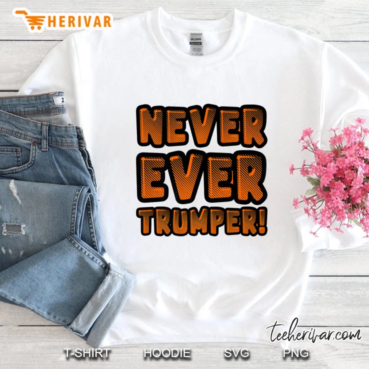 Never Ever Trumper Sweatshirt