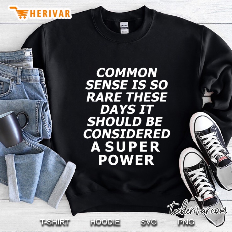 Common Sense Is So Rare These Days It Should Be Considered A Super Power Sweatshirt