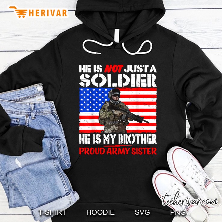 He Is Not Just A Soldier He Is My Brother Proud Army Sister American Flag Version Hoodie