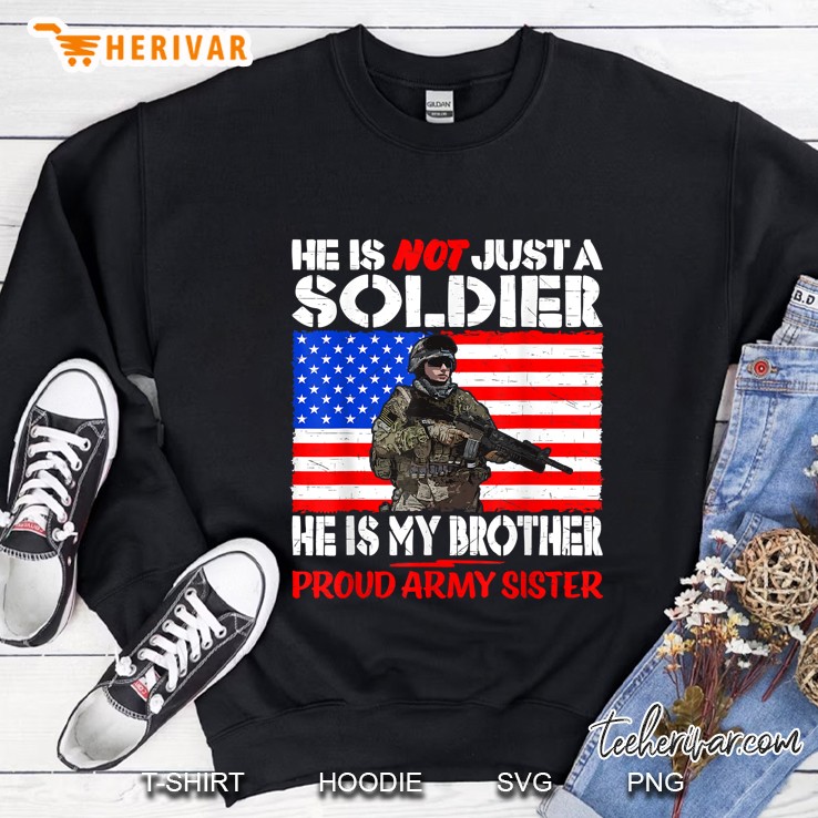He Is Not Just A Soldier He Is My Brother Proud Army Sister American Flag Version Sweatshirt