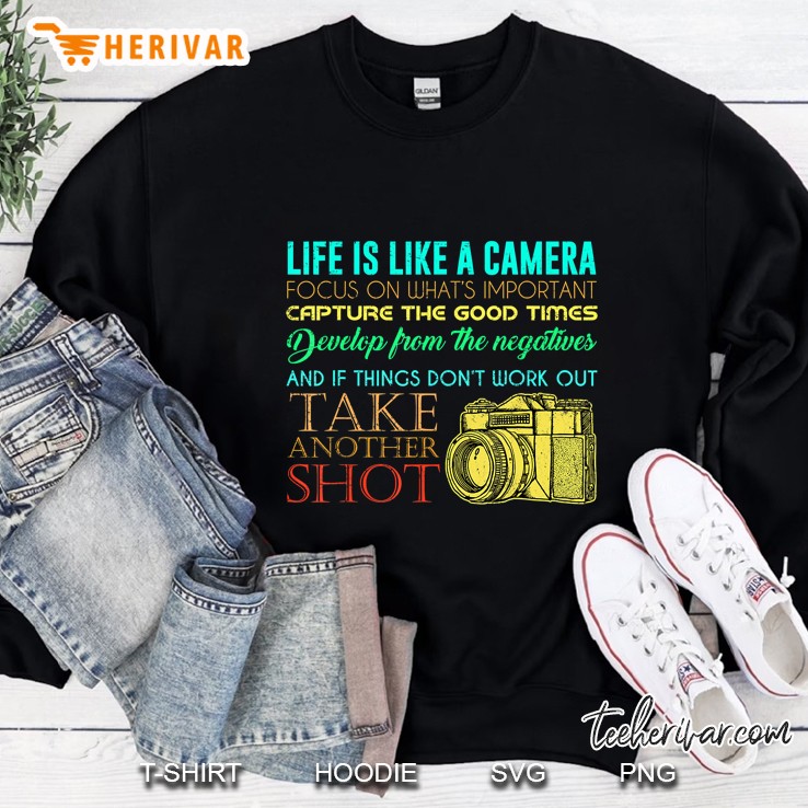 Life Is Like A Camera Focus On What’s Important Capture The Good Times Version2 Sweatshirt