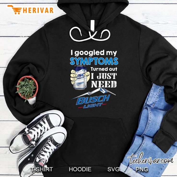 I Googled My Symtoms Turned Out I Just Need Busch Light Hoodie