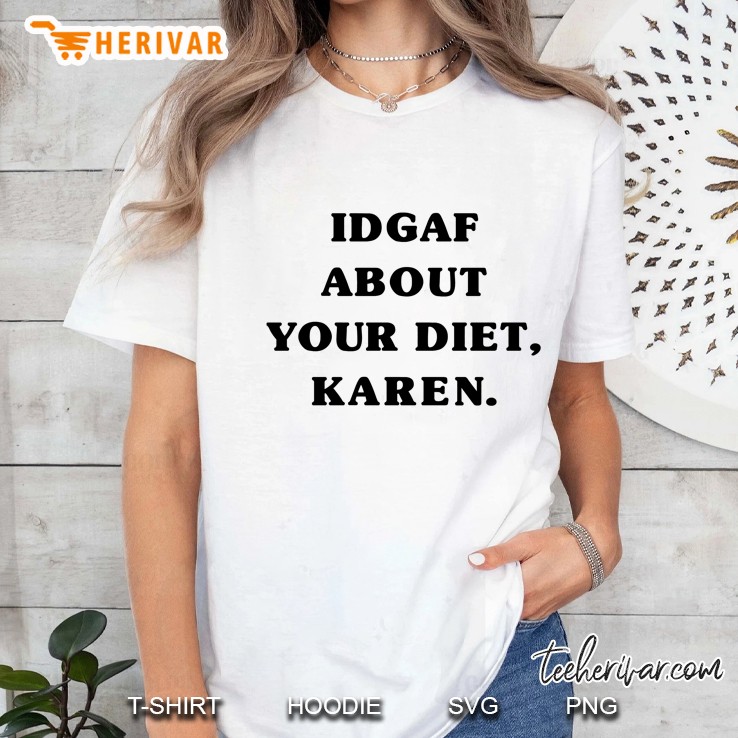 Idgaf About Your Diet Karen Ladies Tee