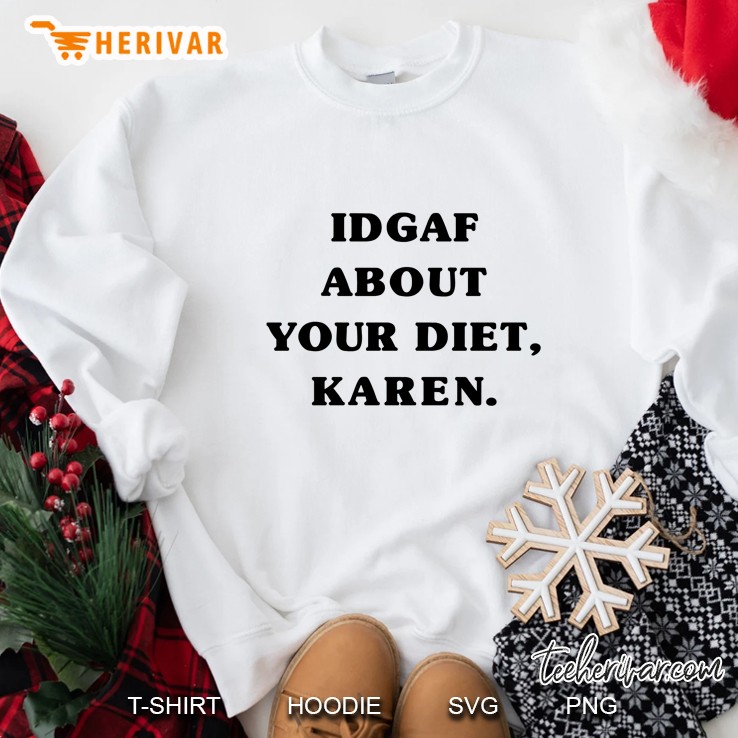 Idgaf About Your Diet Karen Sweatshirt