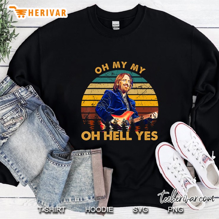 Oh My My Oh Hell Yes Tom Petty Vintage Version Sweatshirt