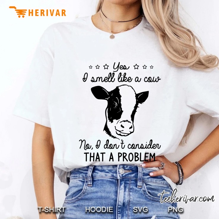 Yes I Smell Like A Cow No I Do Not Consider That A Problem White Version Ladies Tee