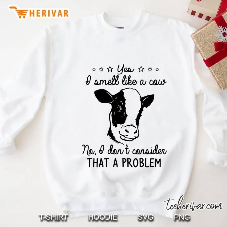 Yes I Smell Like A Cow No I Do Not Consider That A Problem White Version Sweatshirt