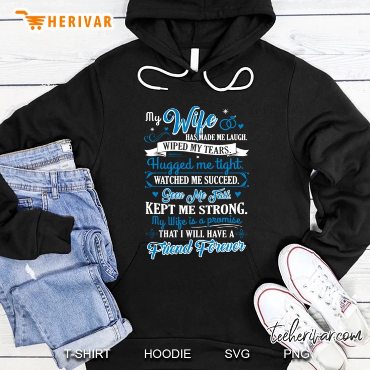 My Wife Has Made Me Laugh Wiped My Tears My Wife Is A Promise That I Will Have A Friend Forever Hoodie
