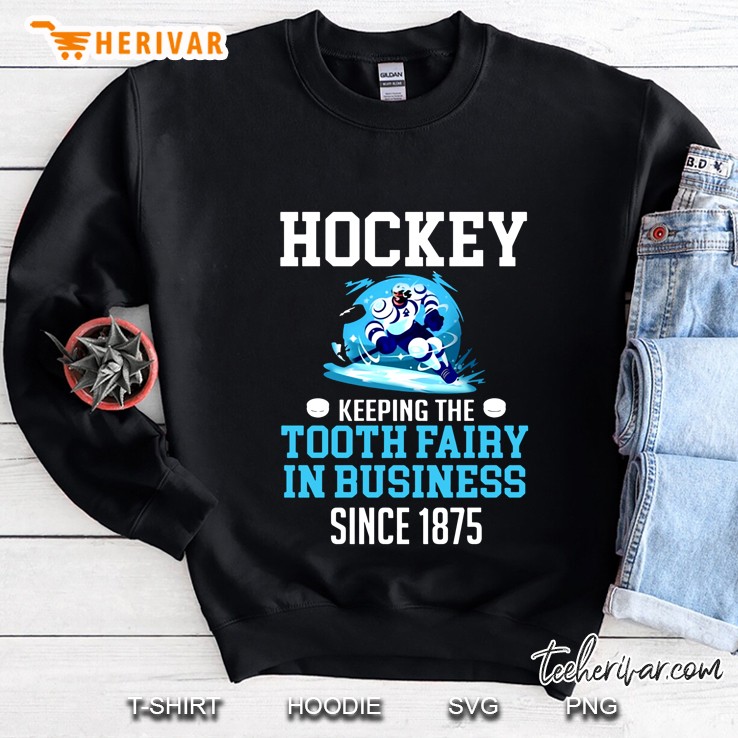 Hockey Keeping The Tooth Fairy In Business Since 1875 Sweatshirt