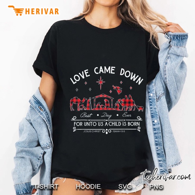 Love Came Down Best Day Ever For Unto Us A Child Is Born Christmas Ladies Tee
