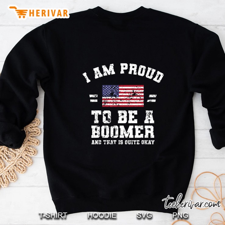 I Am Proud To Be A Boomer And That Is Quite Okay Sweatshirt