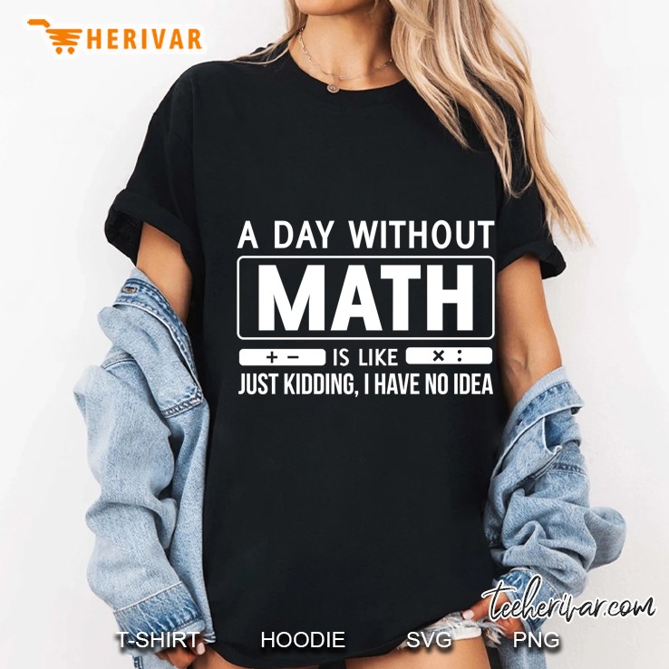 A Day Without Math Is Like Just Kidding I Have No Idea Ladies Tee