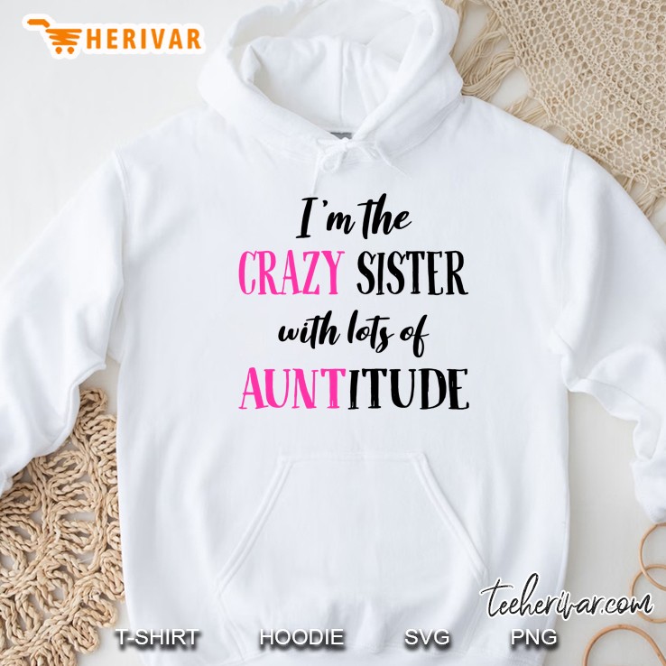 I Am The Crazy Sister With Lots Of Auntitude White Version2 Hoodie