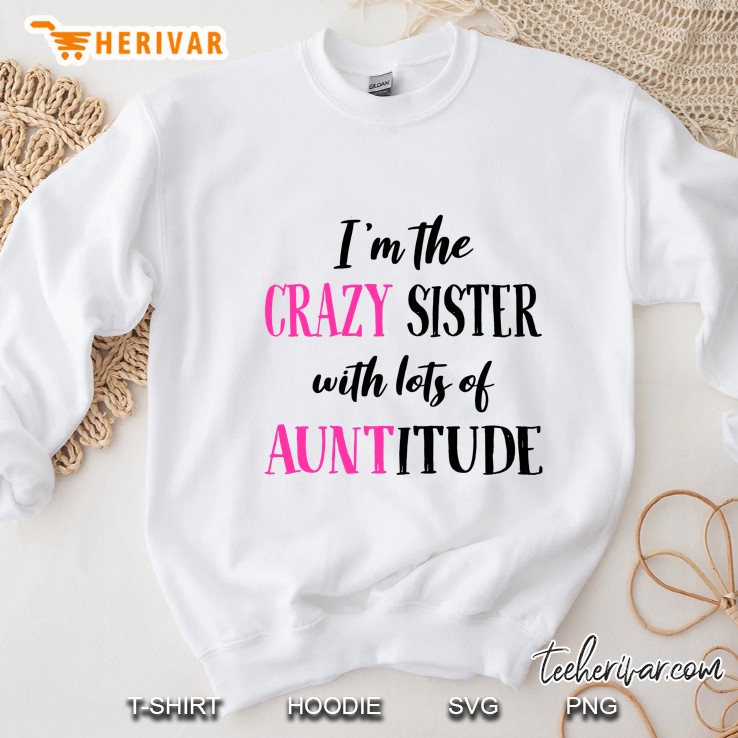 I Am The Crazy Sister With Lots Of Auntitude White Version2 Sweatshirt