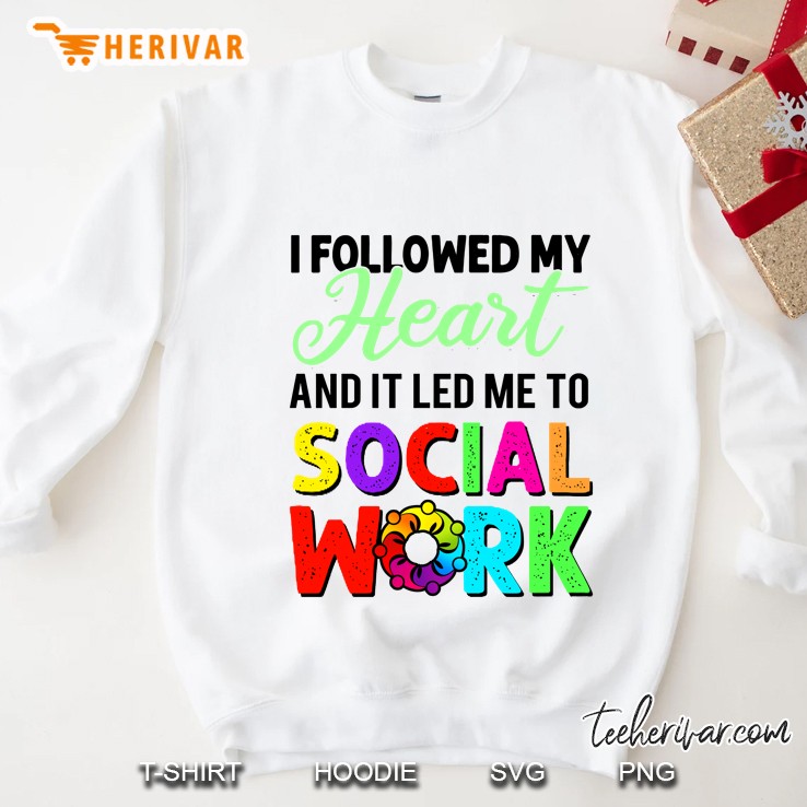 I Followed My Heart And It Led Me To Social Work Sweatshirt