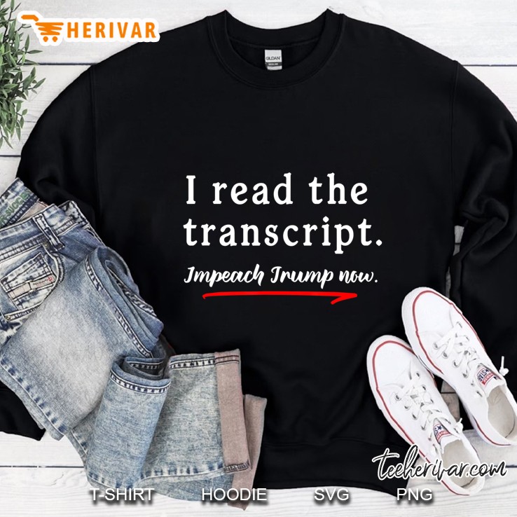 I Read The Transcript Impeach Trump Now Black Version Sweatshirt