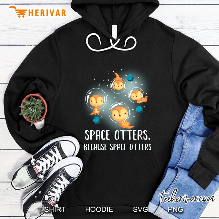 Space Otters Because Space Otters Hoodie