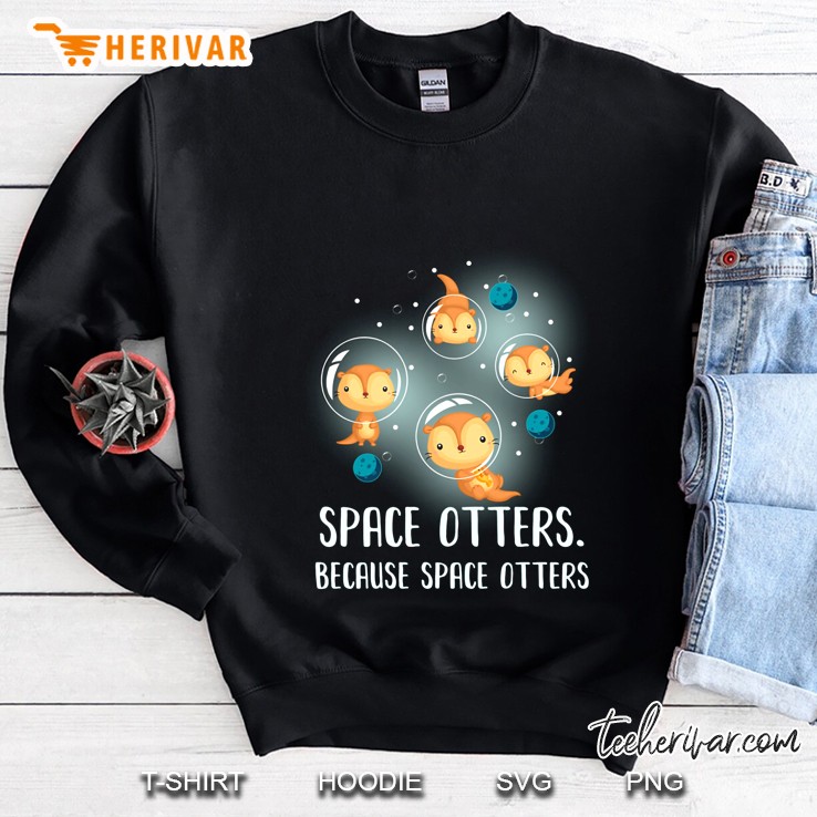 Space Otters Because Space Otters Sweatshirt