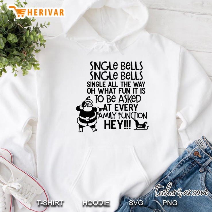Single Bells Single Bells Single All The Way Oh What Fun It Is To Be Asked At Every Family Function Hey Hoodie