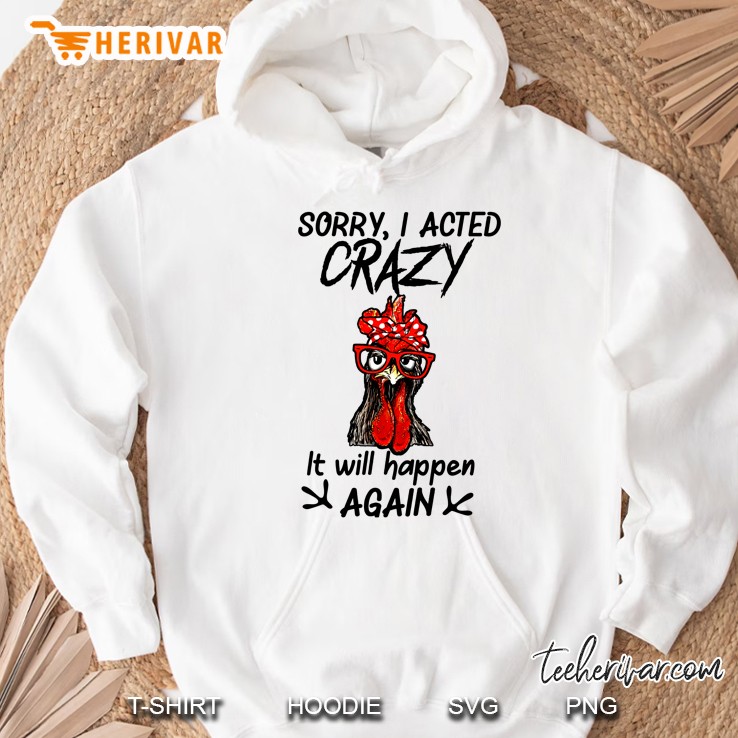 Sorry I Acted Crazy It Will Happen Again Chicken Version Hoodie