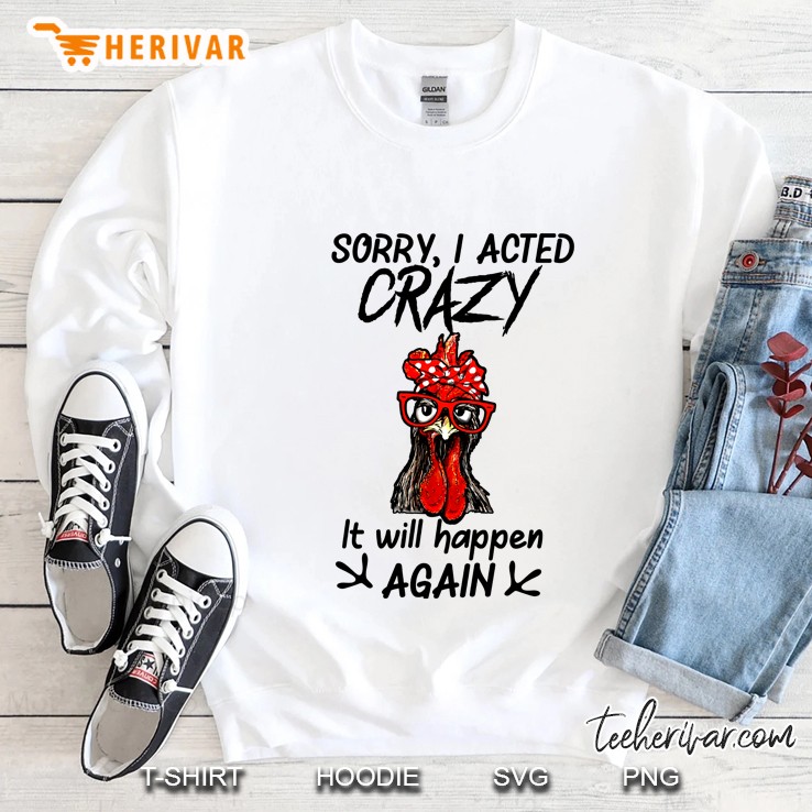 Sorry I Acted Crazy It Will Happen Again Chicken Version Sweatshirt