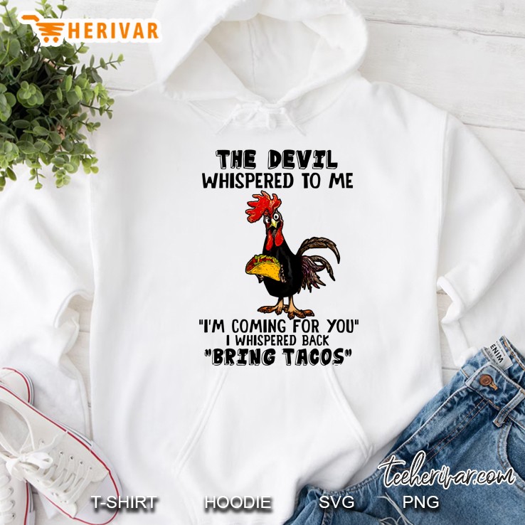 The Devil Whispered To Me I Am Coming For You I Whispered Back Bring Tacos Chicken Version Hoodie