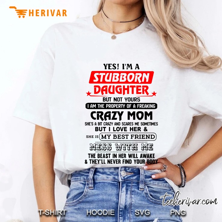 Yes I Am A Stubborn Daughter But Not Yours I Am The Property Of A Freaking Crazy Mom Ladies Tee