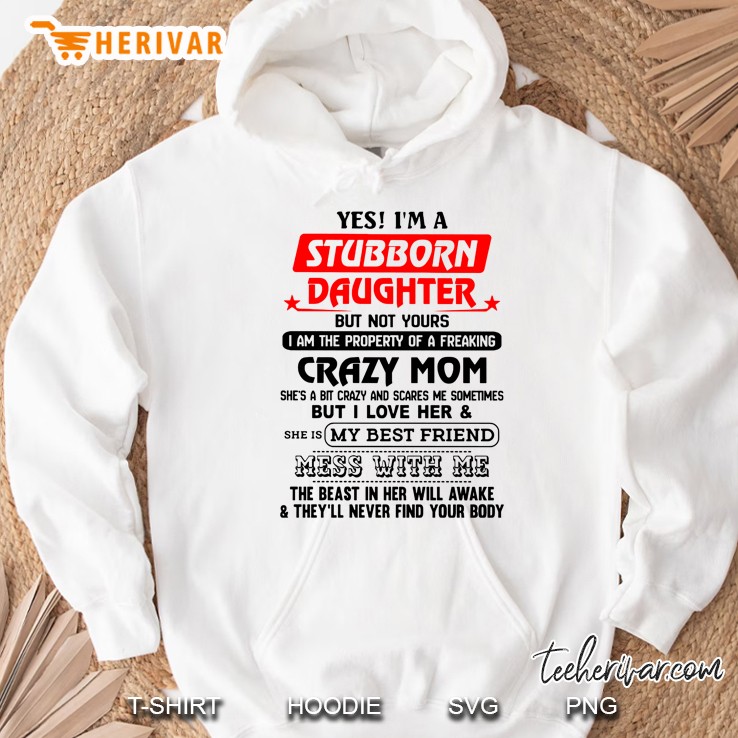 Yes I Am A Stubborn Daughter But Not Yours I Am The Property Of A Freaking Crazy Mom Hoodie