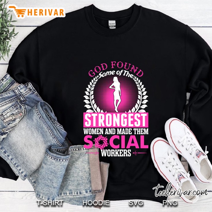 God Found Some Of The Strongest Women And Made Them Social Workers Sweatshirt
