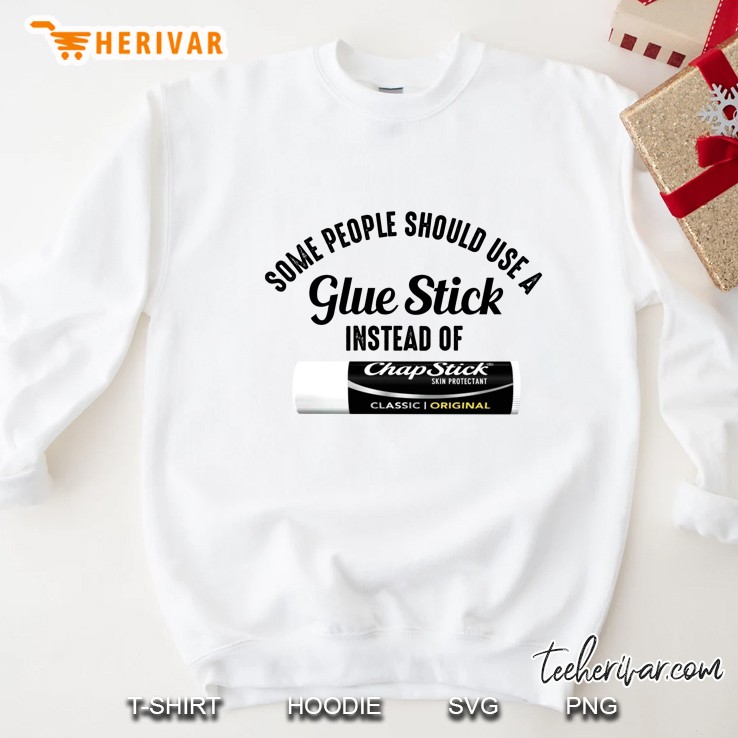 Some People Should Use A Glue Stick Instead Of Chap Stick Sweatshirt