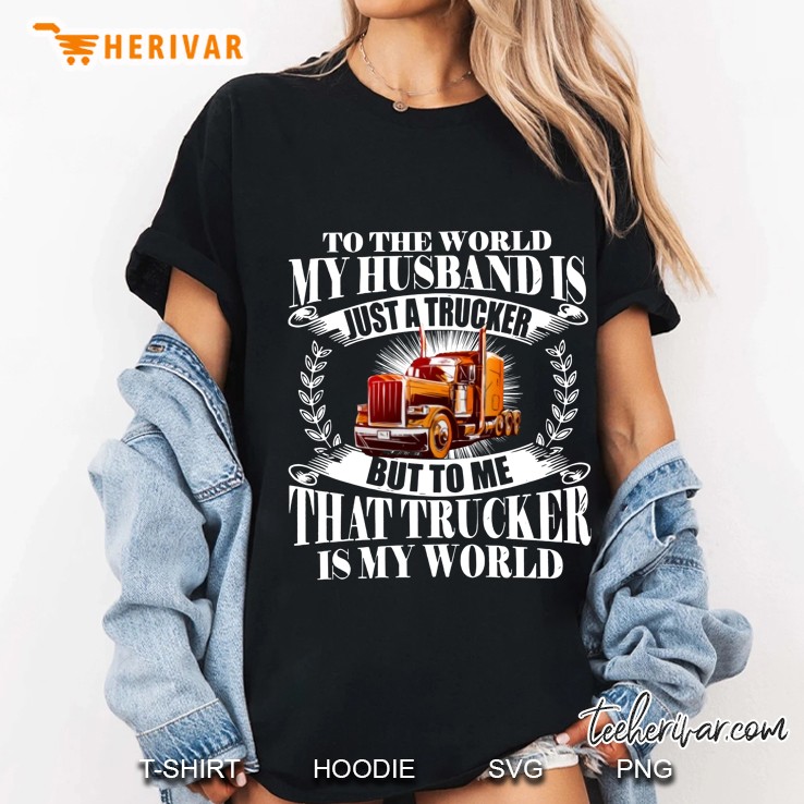 To The World My Husband Is Just A Trucker But To Me That Trucker Is My World Version2 Ladies Tee