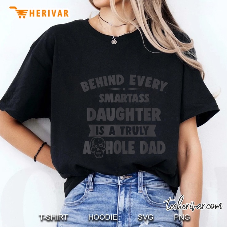 Behind Every Smartass Daughter Is A Truly Asshole Dad Front Version Ladies Tee