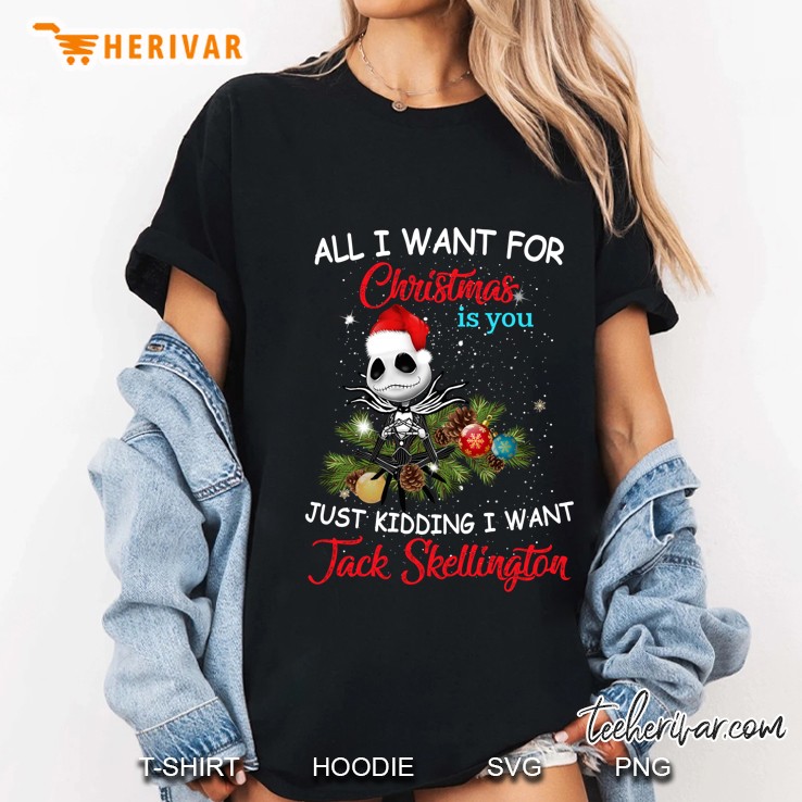 All I Want For Christmas Is You Just Kidding I Want Jack Skellington Ladies Tee