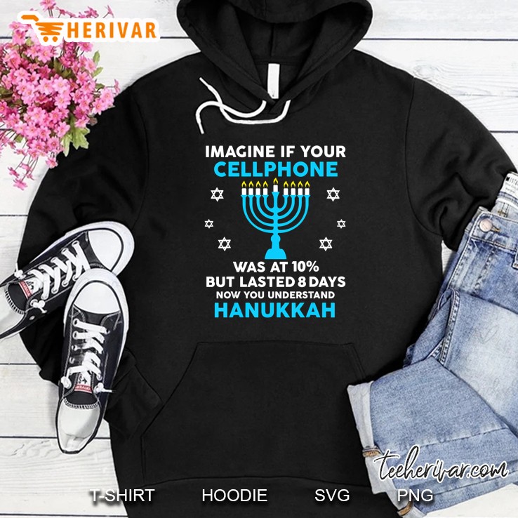 Imagine If Your Cellphone Was At 10% But Lasted 8 Days Now You Understand Hanukkah Jewish Festival Hoodie