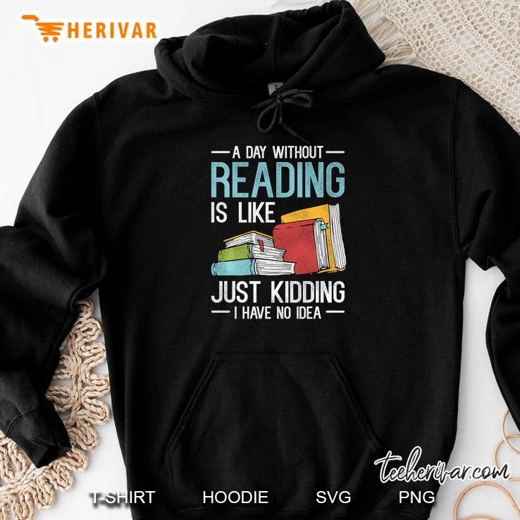 A Day Without Reading Is Like Just Kidding I Have No Idea Vintage Version Hoodie