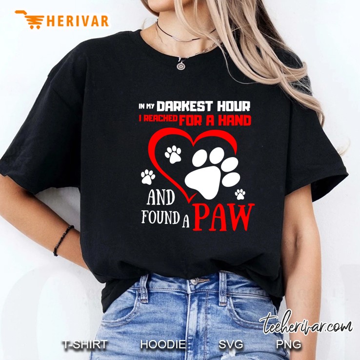 In My Darkest Hour I Reached For A Hand And Found A Paw Heart Paw Dog Version Ladies Tee