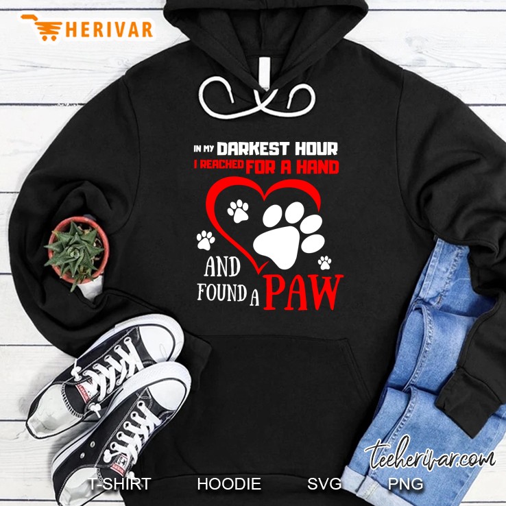 In My Darkest Hour I Reached For A Hand And Found A Paw Heart Paw Dog Version Hoodie